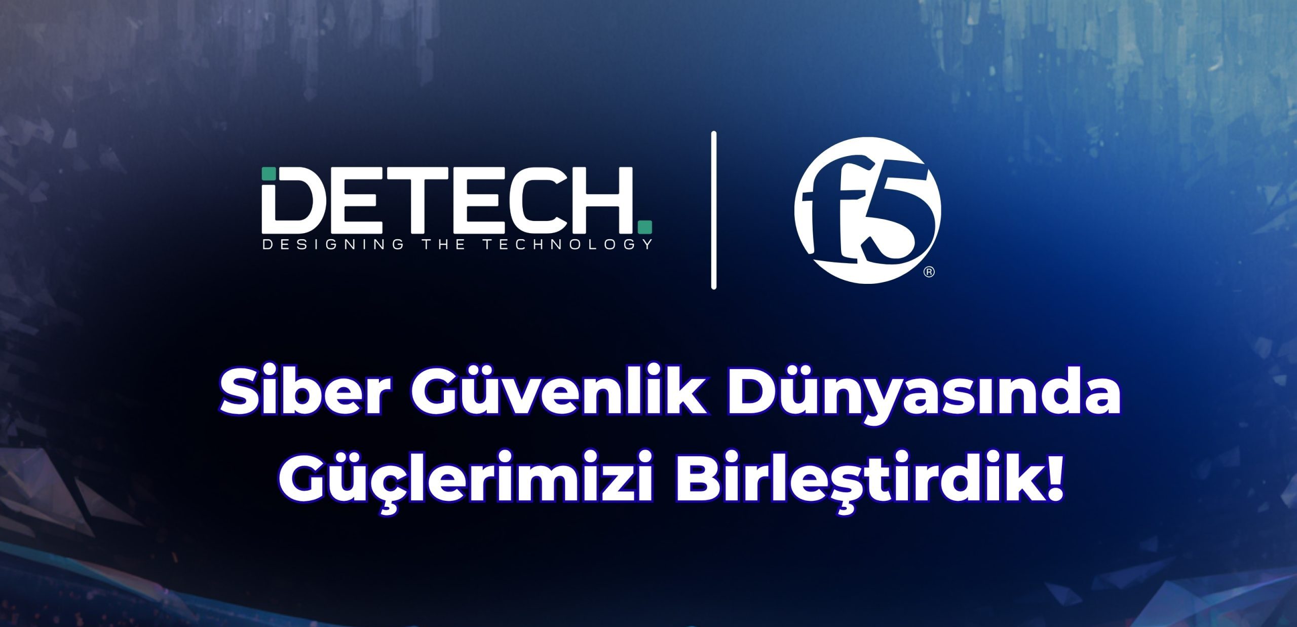 Detech & F5 İş Birliği Duyurusu